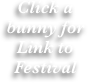 Click a bunny for Link to Festival